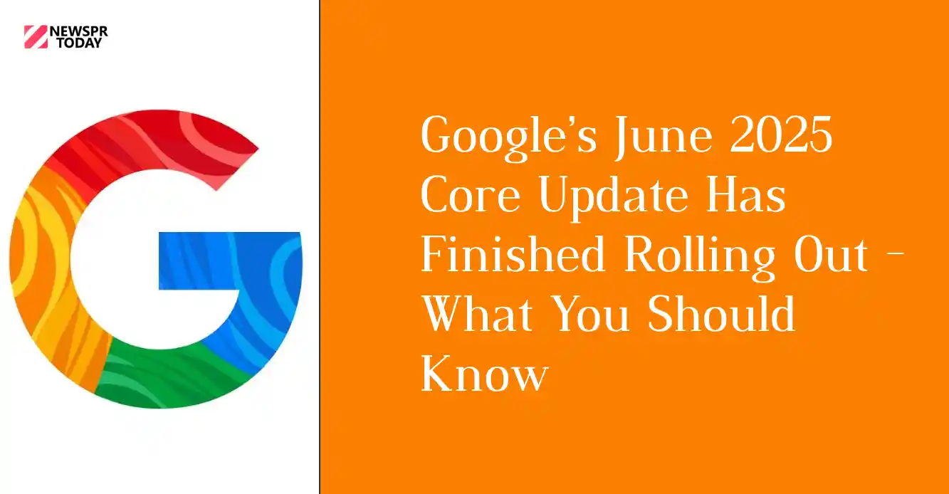 Google’s June 2025 Core Update Has Finished Rolling Out - What You Should Know